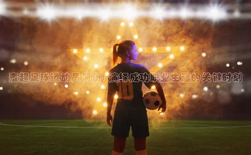 艾弗森贝博ballbet官网百度Apollo麦超足球运动员简历: 演绎成功职业生涯的关键时刻