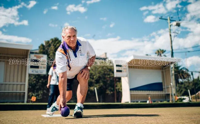 贝博bb平台体育正规吗文心一言2021陕西运动赛事的激情与魅力：从这里开始的精彩旅程