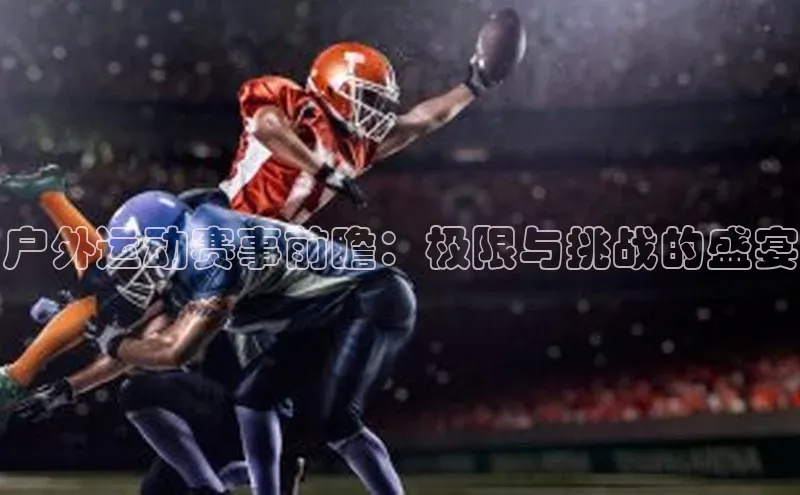 户外运动赛事前瞻：极限与挑战的盛宴