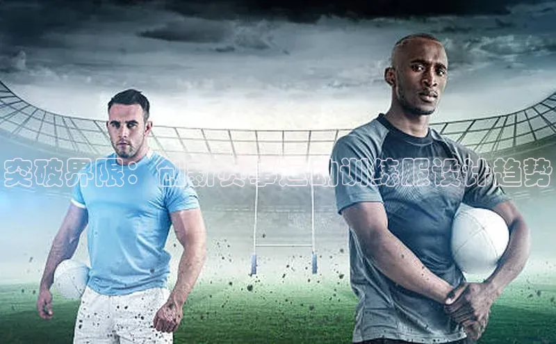 突破界限：创新赛事运动训练服设计趋势