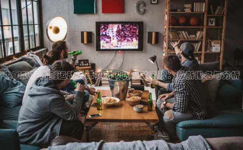 中国队在击剑运动国际赛事中的卓越表现：最新排名与分析